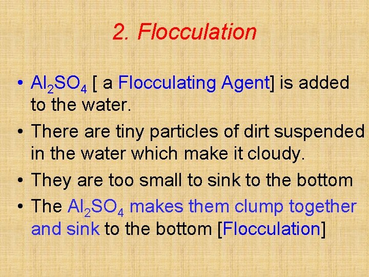 2. Flocculation • Al 2 SO 4 [ a Flocculating Agent] is added to