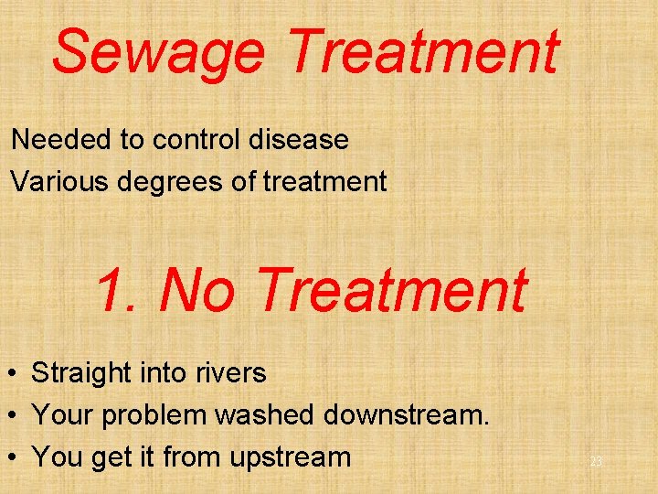 Sewage Treatment Needed to control disease Various degrees of treatment 1. No Treatment •