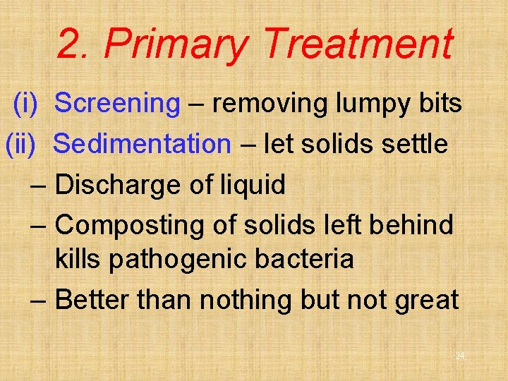 2. Primary Treatment (i) Screening – removing lumpy bits (ii) Sedimentation – let solids