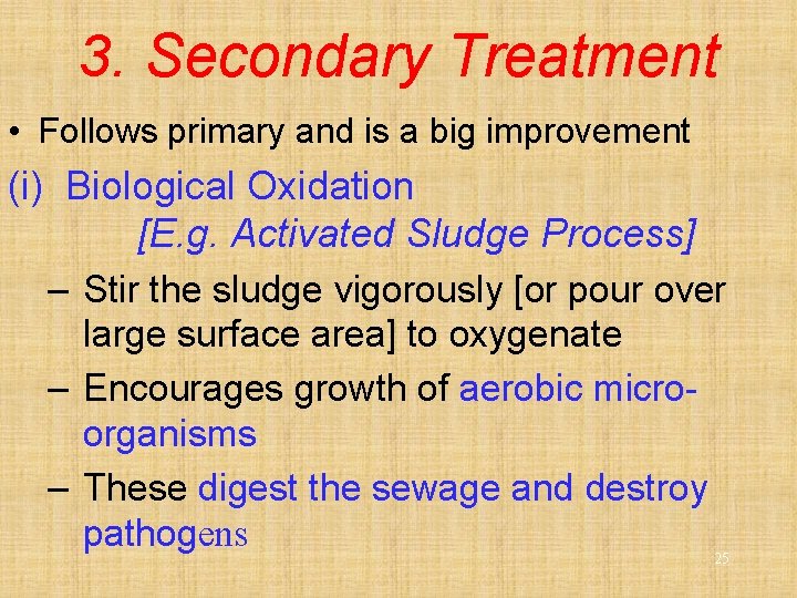 3. Secondary Treatment • Follows primary and is a big improvement (i) Biological Oxidation