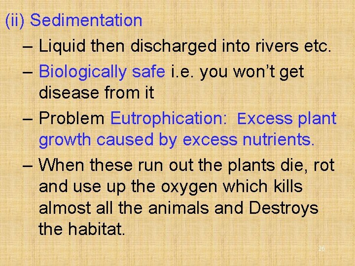 (ii) Sedimentation – Liquid then discharged into rivers etc. – Biologically safe i. e.