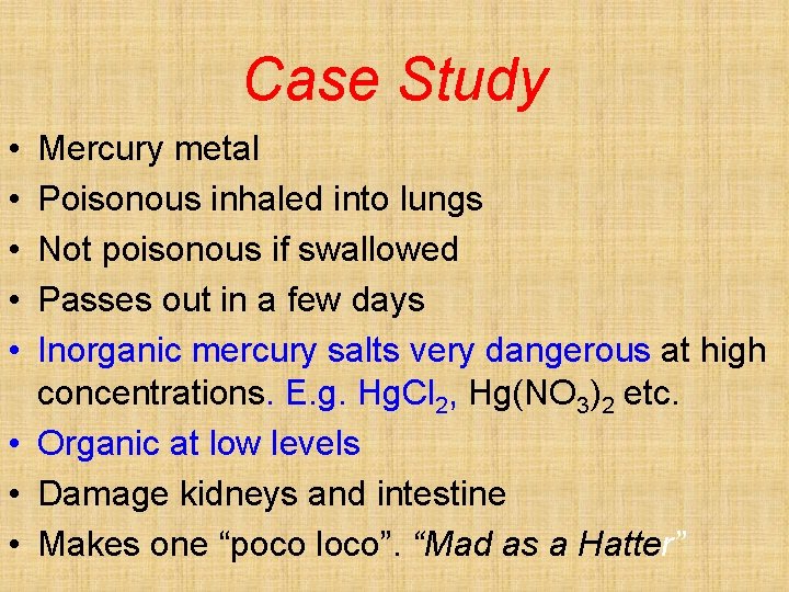 Case Study • • • Mercury metal Poisonous inhaled into lungs Not poisonous if
