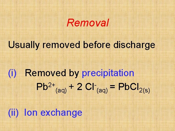 Removal Usually removed before discharge (i) Removed by precipitation Pb 2+(aq) + 2 Cl-(aq)