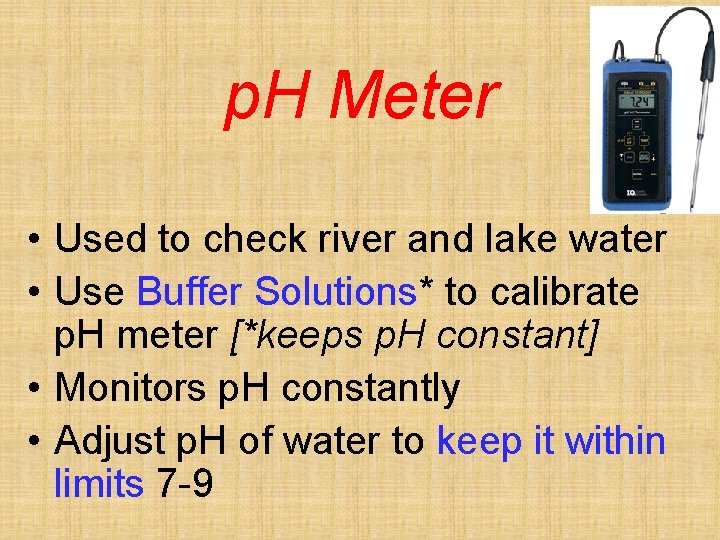 p. H Meter • Used to check river and lake water • Use Buffer