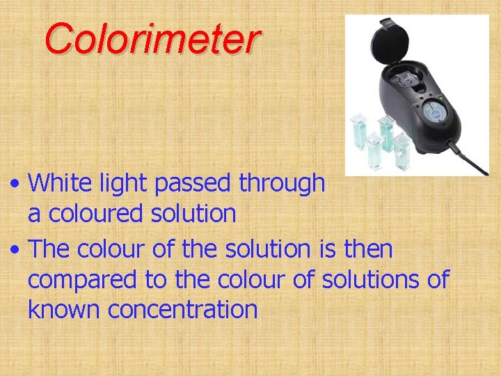 Colorimeter • White light passed through a coloured solution • The colour of the