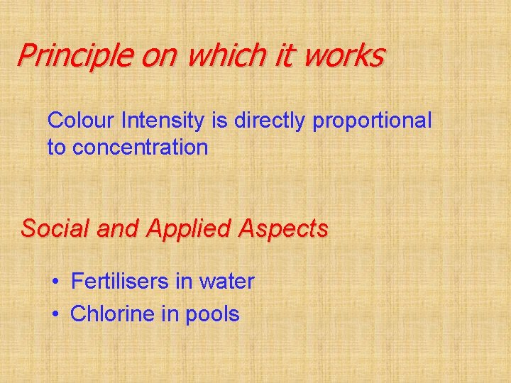 Principle on which it works Colour Intensity is directly proportional to concentration Social and