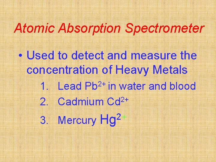 Atomic Absorption Spectrometer • Used to detect and measure the concentration of Heavy Metals