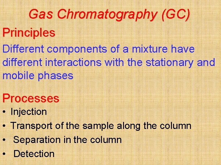 Gas Chromatography (GC) Principles Different components of a mixture have different interactions with the