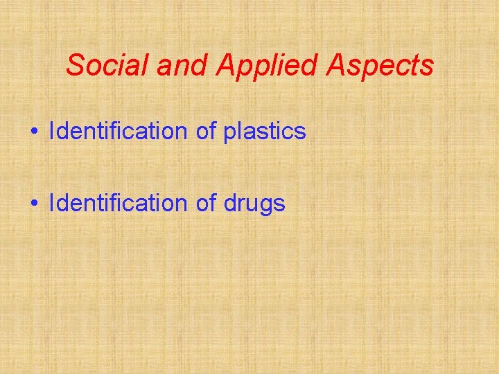 Social and Applied Aspects • Identification of plastics • Identification of drugs 