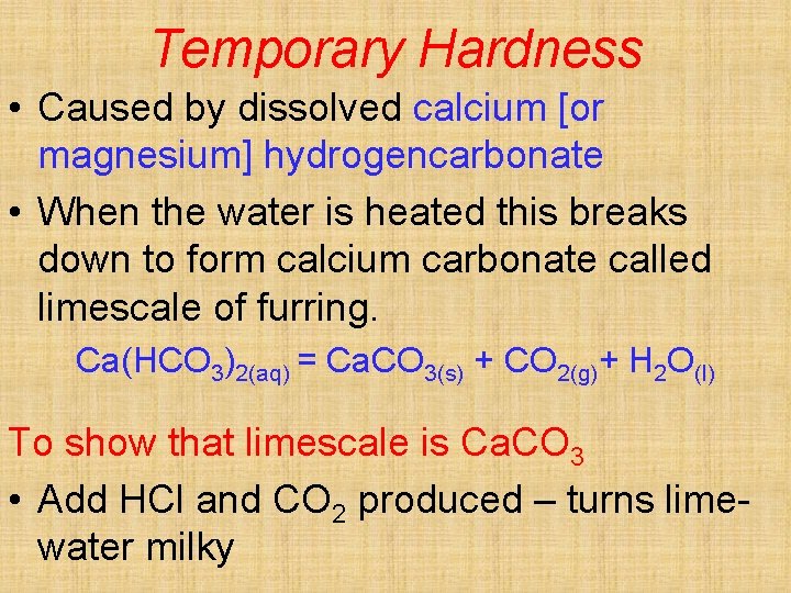 Temporary Hardness • Caused by dissolved calcium [or magnesium] hydrogencarbonate • When the water