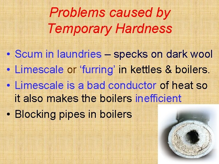 Problems caused by Temporary Hardness • Scum in laundries – specks on dark wool