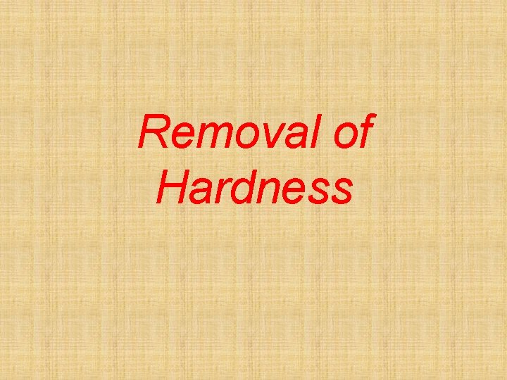 Removal of Hardness 