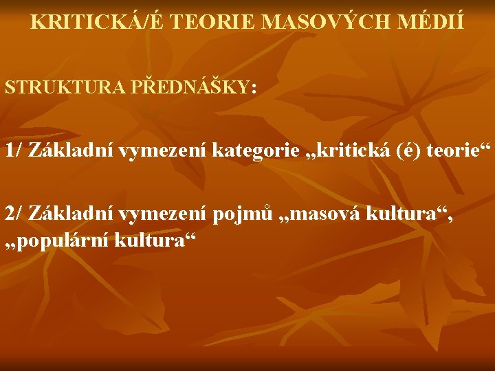 KRITICKÁ/É TEORIE MASOVÝCH MÉDIÍ STRUKTURA PŘEDNÁŠKY: 1/ Základní vymezení kategorie „kritická (é) teorie“ 2/