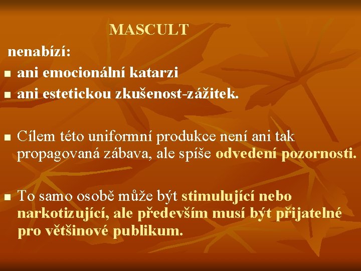  MASCULT nenabízí: n ani emocionální katarzi n ani estetickou zkušenost-zážitek. n n Cílem