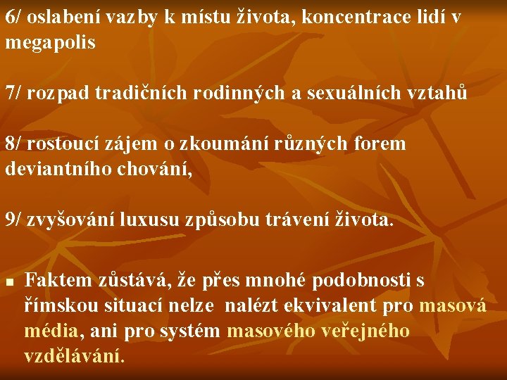 6/ oslabení vazby k místu života, koncentrace lidí v megapolis 7/ rozpad tradičních rodinných