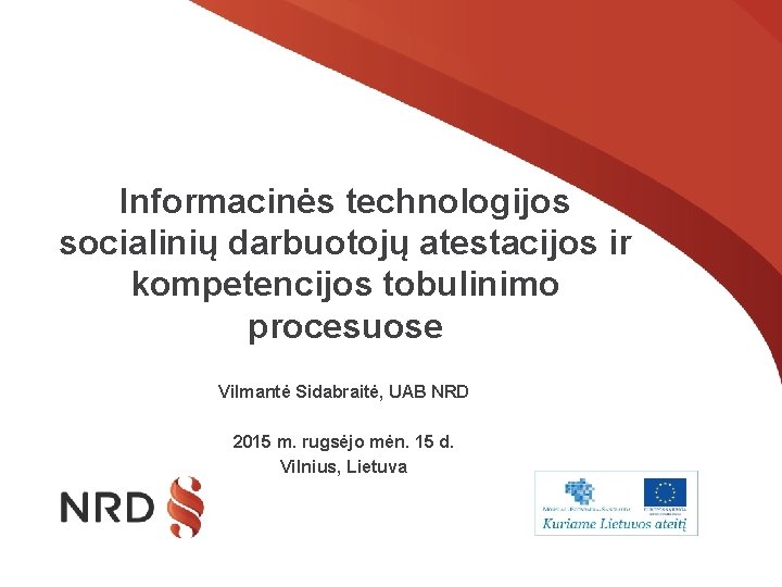 Informacinės technologijos socialinių darbuotojų atestacijos ir kompetencijos tobulinimo procesuose Vilmantė Sidabraitė, UAB NRD 2015