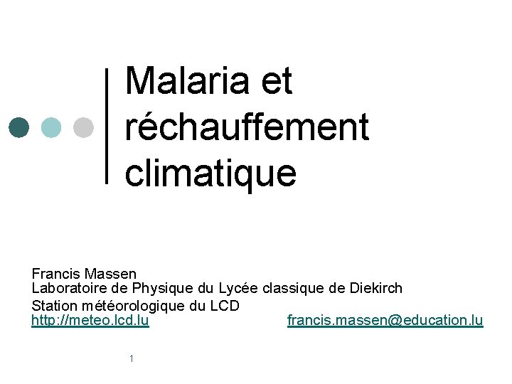 Malaria et réchauffement climatique Francis Massen Laboratoire de Physique du Lycée classique de Diekirch