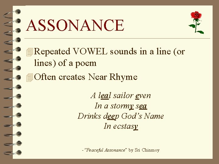 ASSONANCE 4 Repeated VOWEL sounds in a line (or lines) of a poem 4