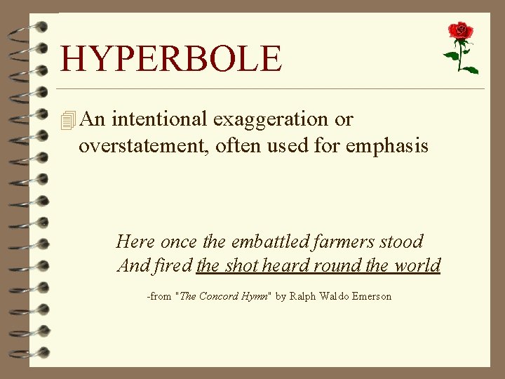 HYPERBOLE 4 An intentional exaggeration or overstatement, often used for emphasis Here once the