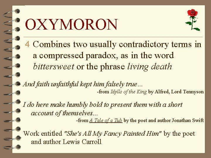 OXYMORON 4 Combines two usually contradictory terms in a compressed paradox, as in the