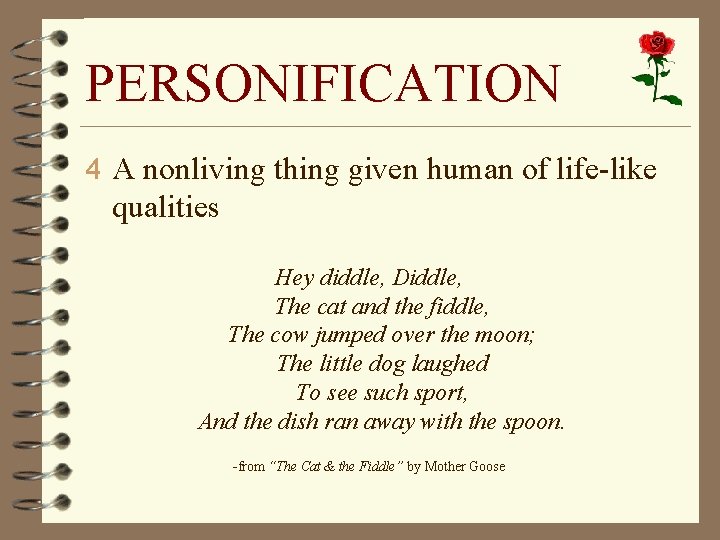 PERSONIFICATION 4 A nonliving thing given human of life-like qualities Hey diddle, Diddle, The