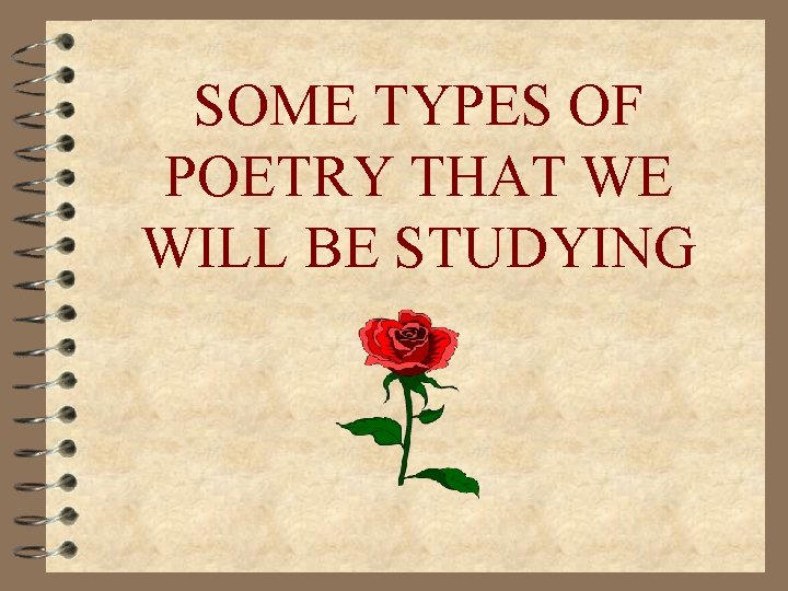 SOME TYPES OF POETRY THAT WE WILL BE STUDYING 