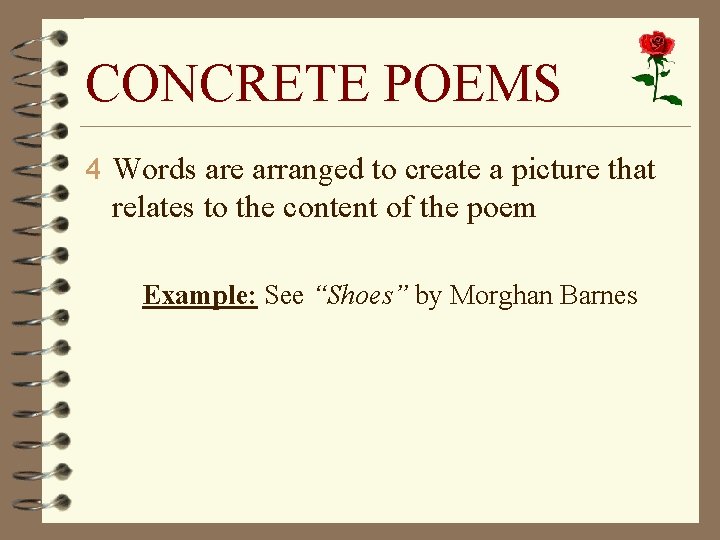 CONCRETE POEMS 4 Words are arranged to create a picture that relates to the