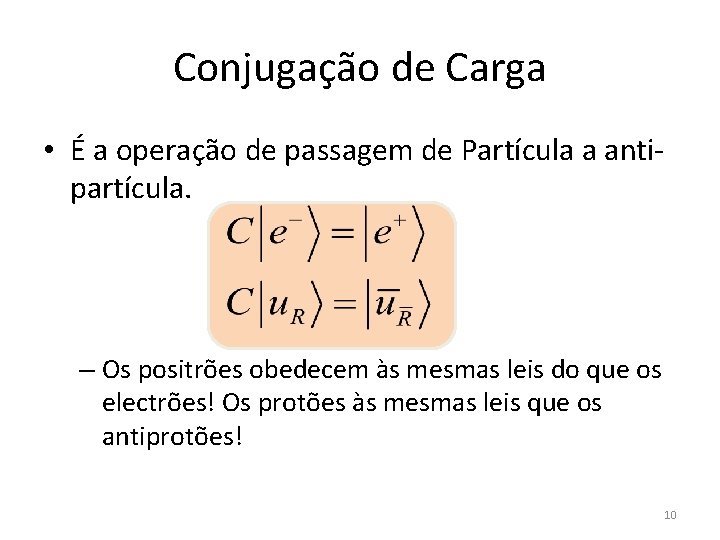 Conjugação de Carga • É a operação de passagem de Partícula a antipartícula. –