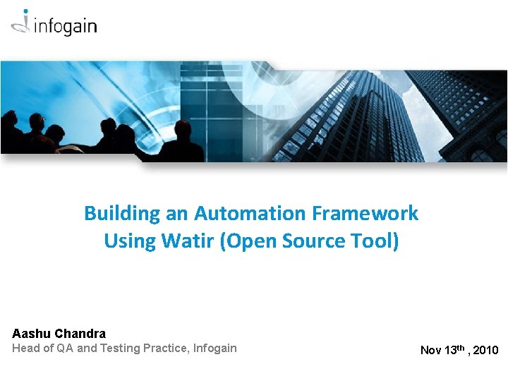 Building an Automation Framework Using Watir (Open Source Tool) Aashu Chandra Head of QA