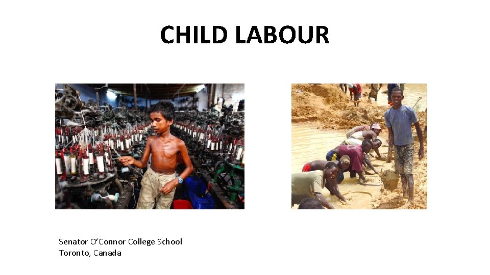 CHILD LABOUR Senator O’Connor College School Toronto, Canada 
