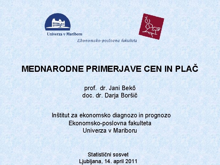 MEDNARODNE PRIMERJAVE CEN IN PLAČ prof. dr. Jani Bekő doc. dr. Darja Boršič Inštitut