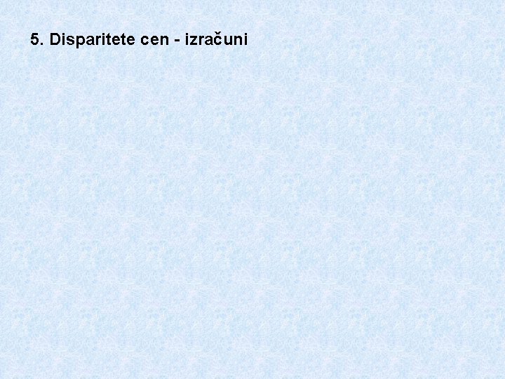 5. Disparitete cen - izračuni 