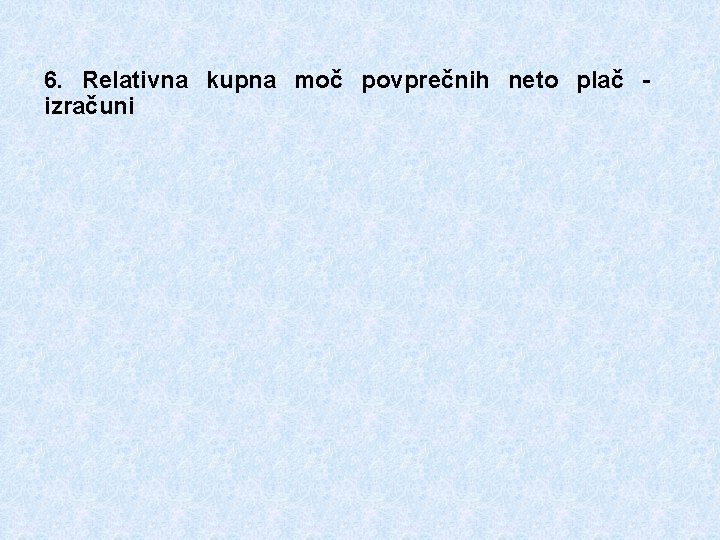 6. Relativna kupna moč povprečnih neto plač - izračuni 