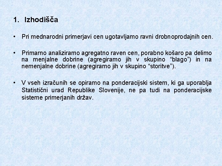 1. Izhodišča • Pri mednarodni primerjavi cen ugotavljamo ravni drobnoprodajnih cen. • Primarno analiziramo