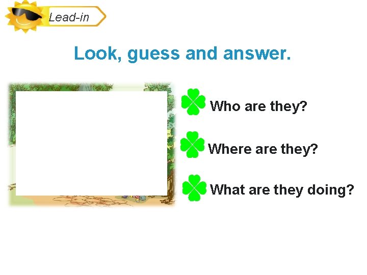 Lead-in Look, guess and answer. Who are they? Where are they? What are they