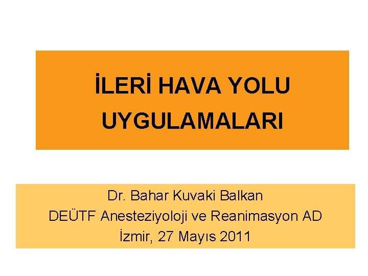 İLERİ HAVA YOLU UYGULAMALARI Dr. Bahar Kuvaki Balkan DEÜTF Anesteziyoloji ve Reanimasyon AD İzmir,
