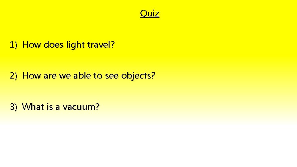 Quiz 1) How does light travel? 2) How are we able to see objects?