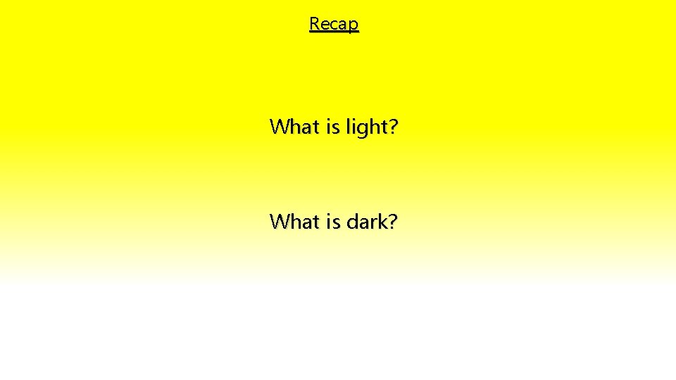 Recap What is light? What is dark? 