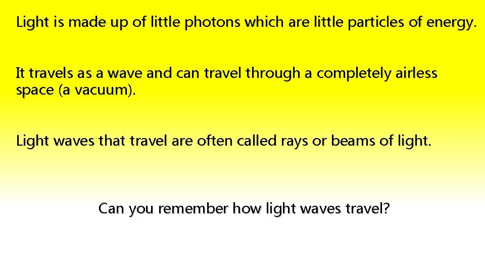 Light is made up of little photons which are little particles of energy. It