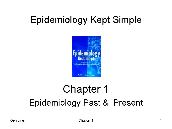 Epidemiology Kept Simple Chapter 1 Epidemiology Past & Present Gerstman Chapter 1 1 