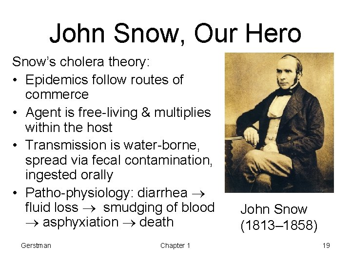 John Snow, Our Hero Snow’s cholera theory: • Epidemics follow routes of commerce •