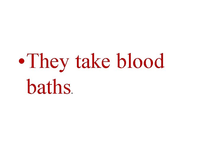  • They take blood baths. 