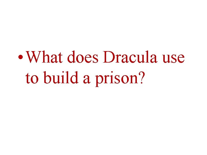  • What does Dracula use to build a prison? 