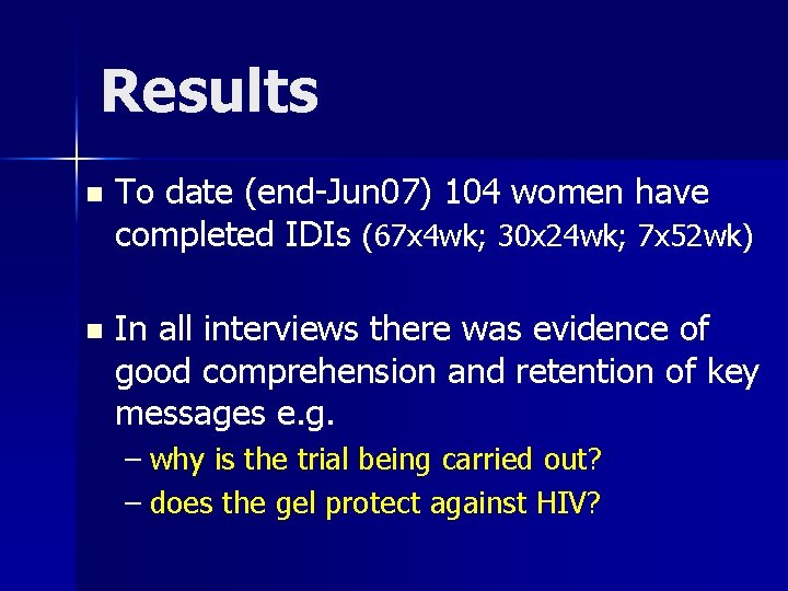 Results n To date (end-Jun 07) 104 women have completed IDIs (67 x 4