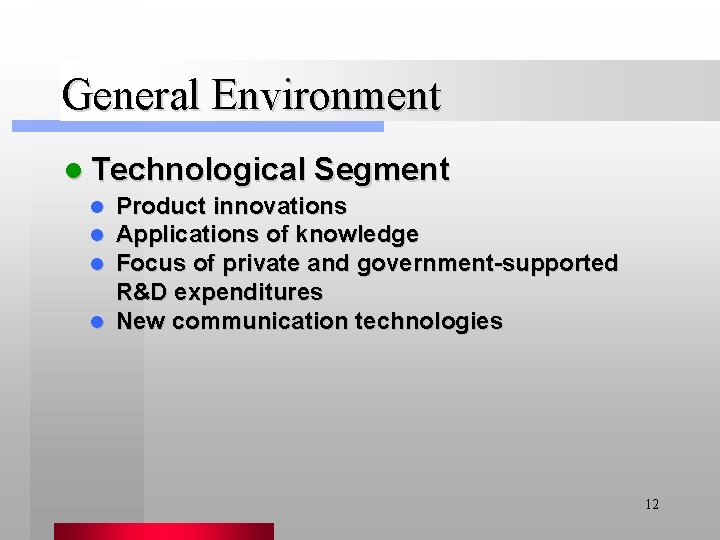 General Environment l Technological Segment Product innovations Applications of knowledge Focus of private and