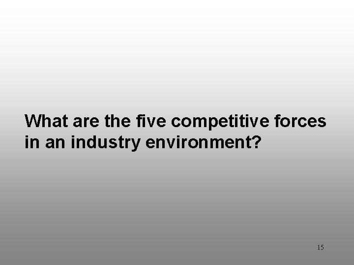 Discussion Question 2 What are the five competitive forces in an industry environment? 15