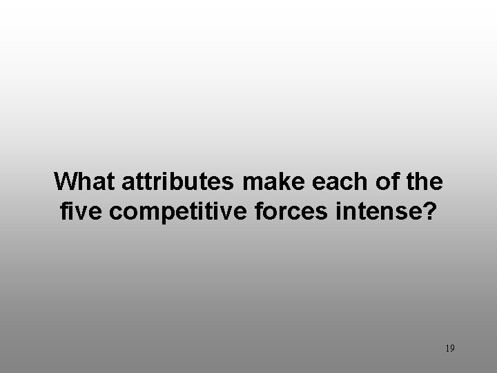 Discussion Question 3 What attributes make each of the five competitive forces intense? 19