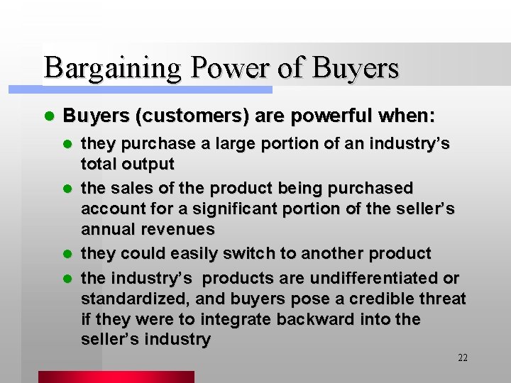 Bargaining Power of Buyers l Buyers (customers) are powerful when: they purchase a large