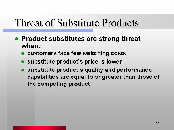 Threat of Substitute Products l Product substitutes are strong threat when: customers face few