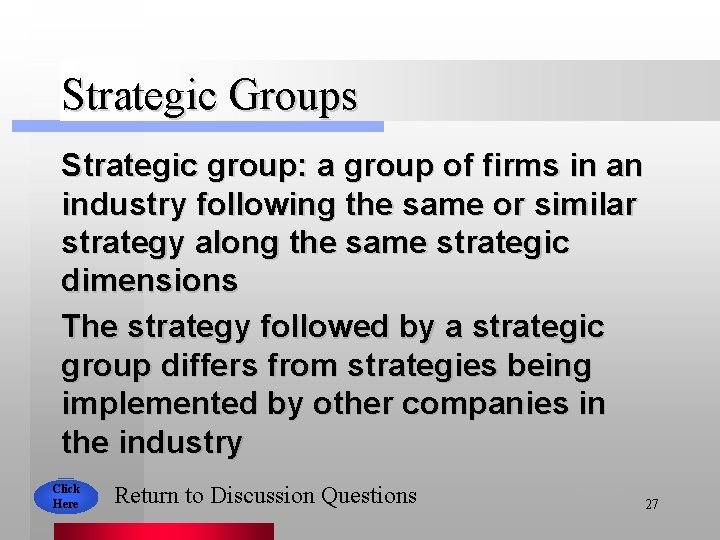 Strategic Groups Strategic group: a group of firms in an industry following the same